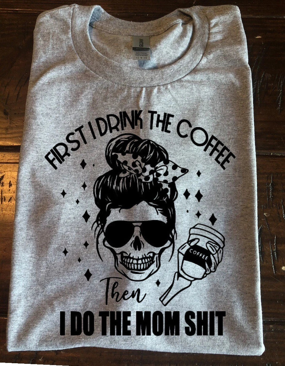 I Drink Coffee Then I Do Mom Sh*t T-shirt Popular Gift For Her Trending Mama Lif