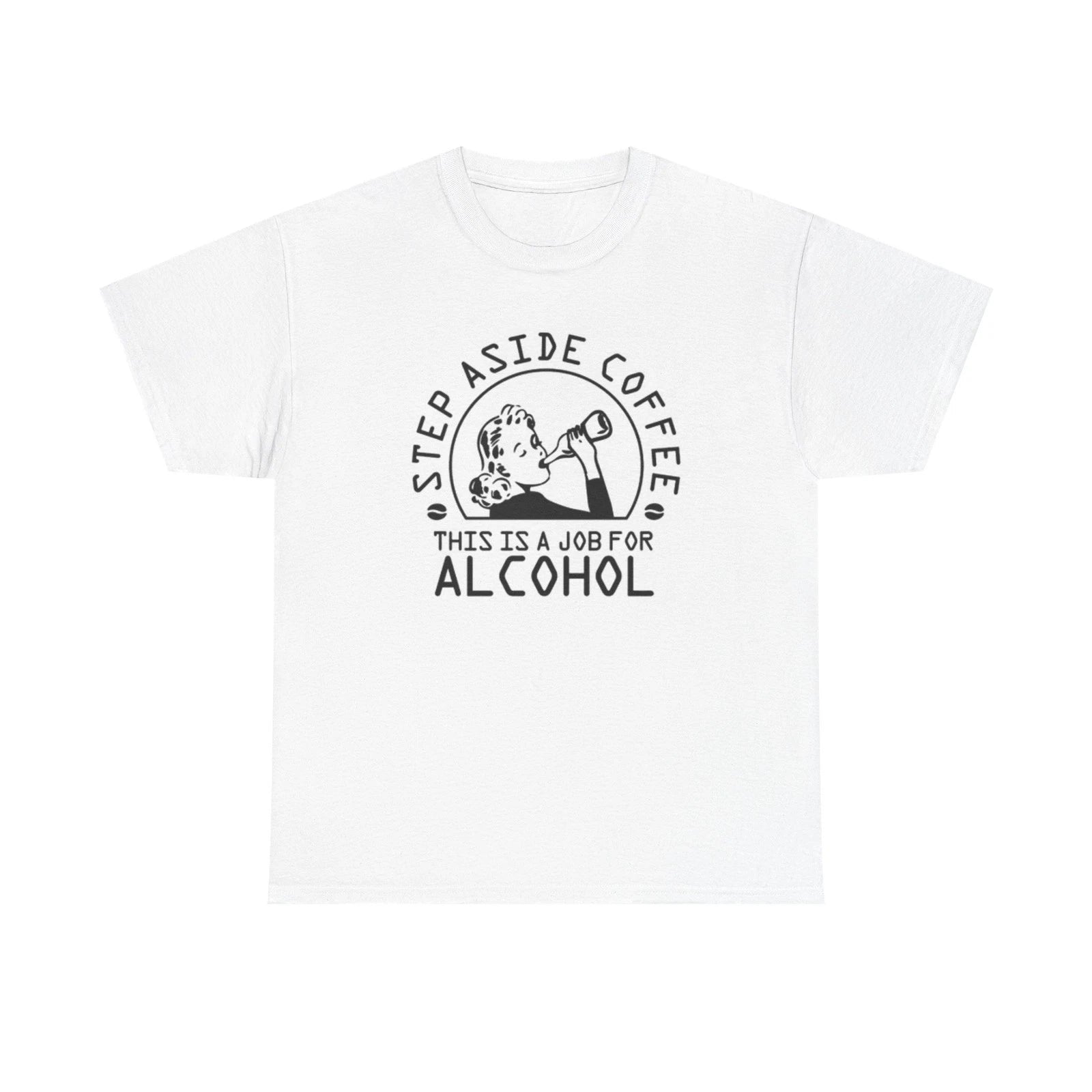 Step Aside Coffee This Is A Job For Alcohol Graphic T Shirt Unisex Heavy Cotton