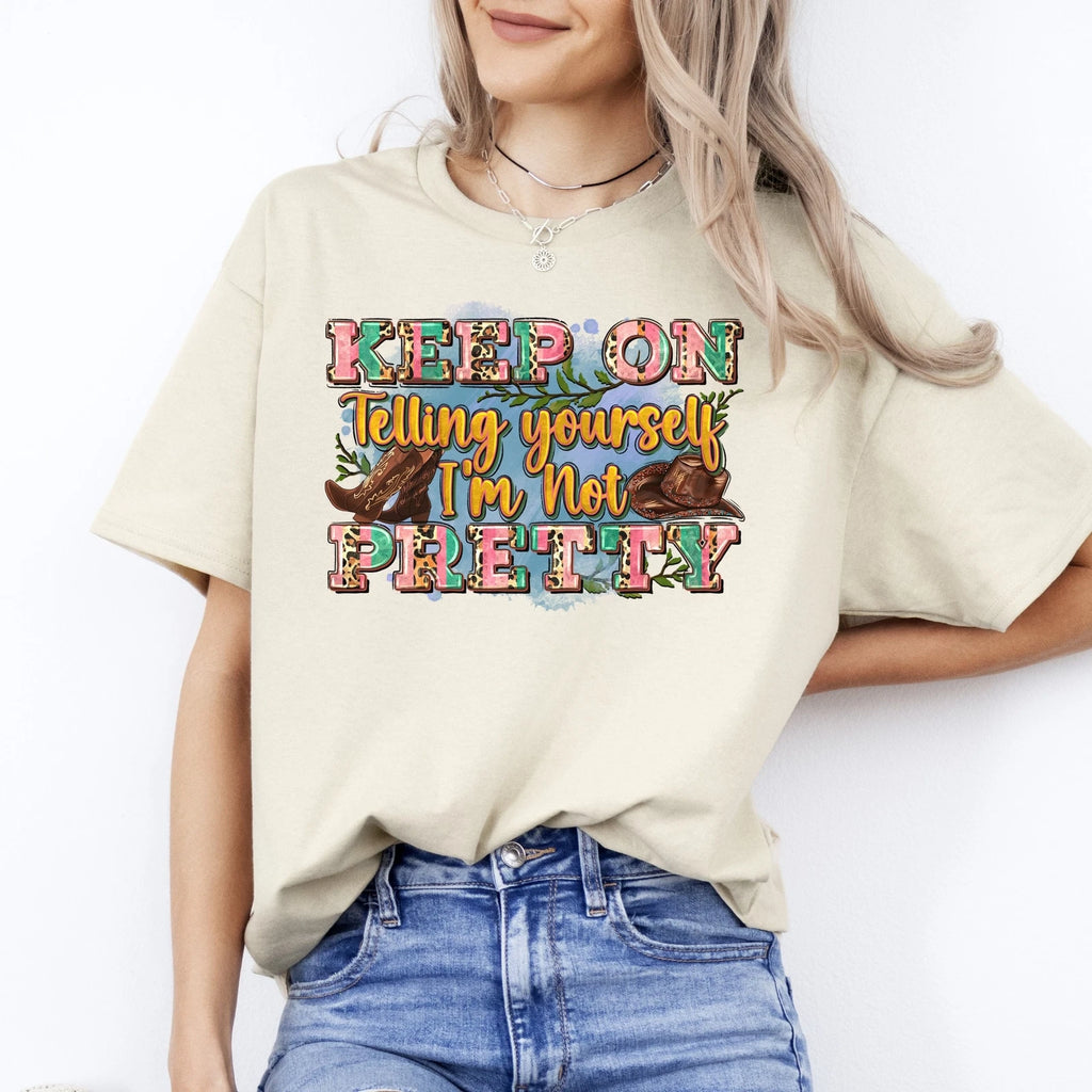 Keep on telling yourself I'm not pretty T-Shirt gift funny sarcastic western Uni