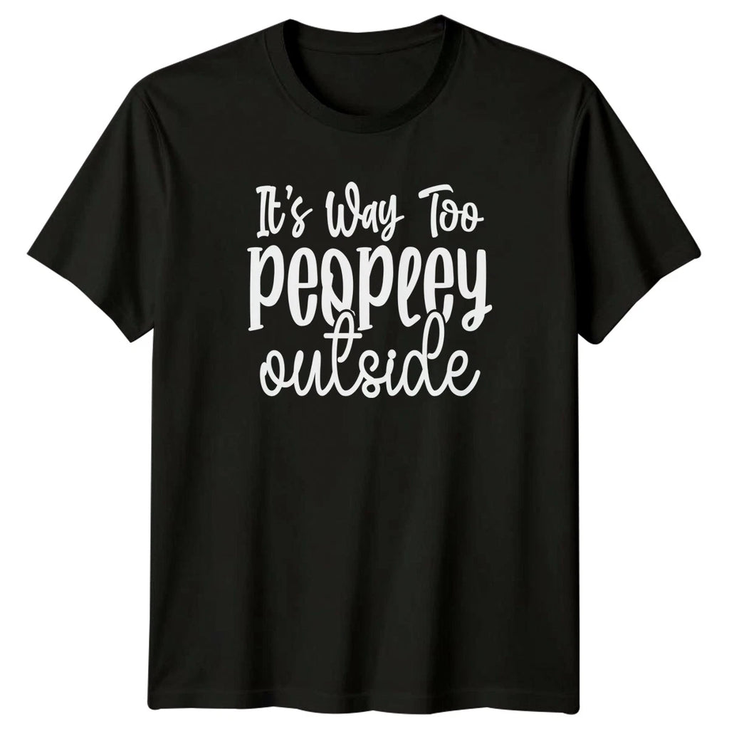 Its Way Too Peopley Outside T-Shirt Introvert Gift For Him And Her