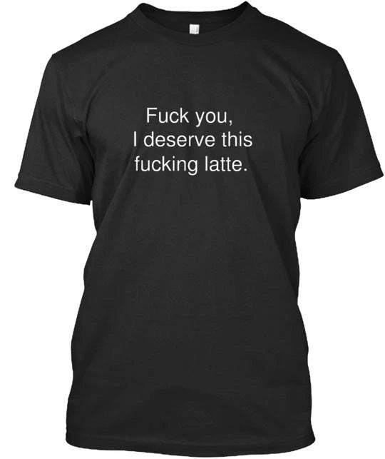 Coffee you deserve it. Tee T-Shirt Made in the USA Size S to 5XL