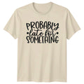 Probably Late For Something Sarcastic Women's Men's Graphic T-Shirt