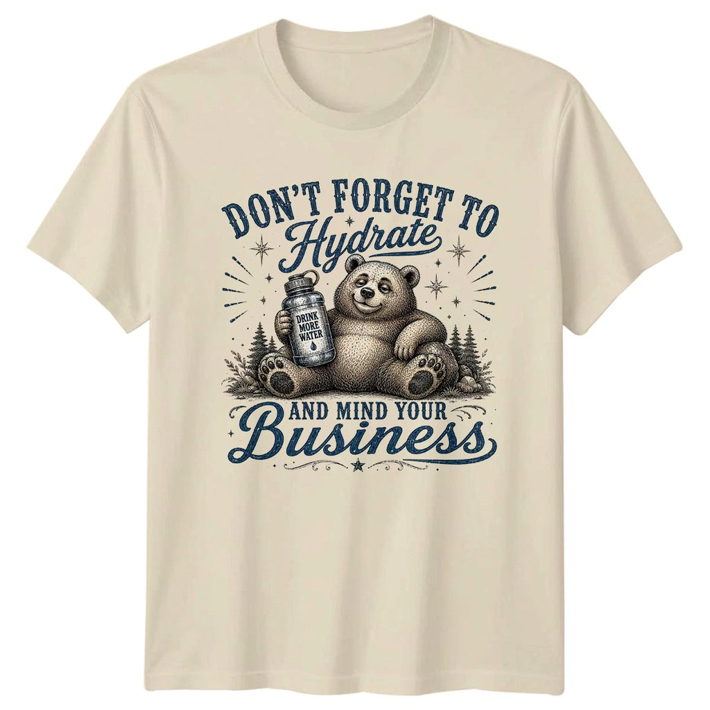 Dont Forget To Hydrate And T-Shirt Bear Sarcasm Wildlife Humor Birthday Gift