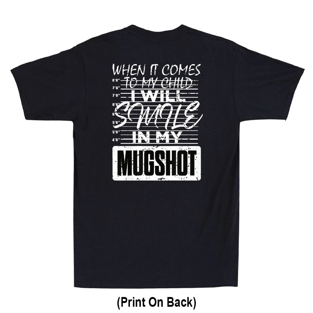 When It Comes to My Child I Will Smile in My Mugshot (On Back) Novelty T-Shirt