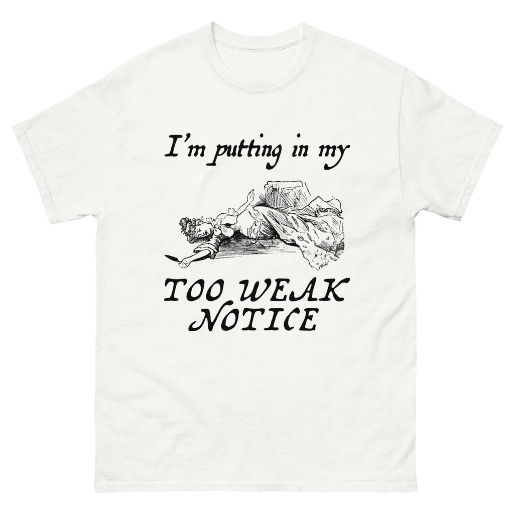 Im Putting In My Too Weak Notice Funny Meme Sarcastic Quote T Shirt Unisex