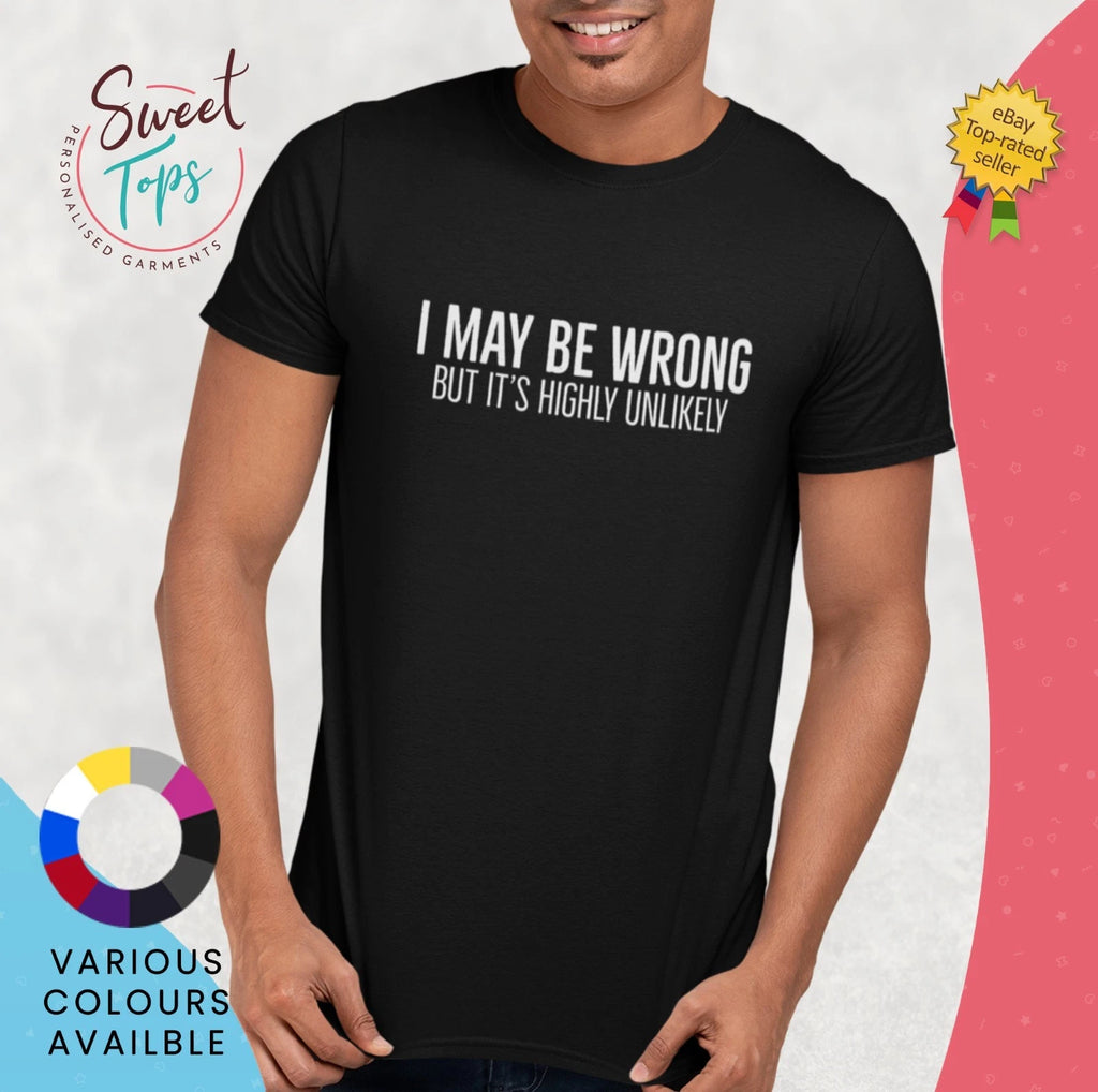 I May Be Wrong But It's highly Unlikely Male Short Sleeve T Shirt | Gift