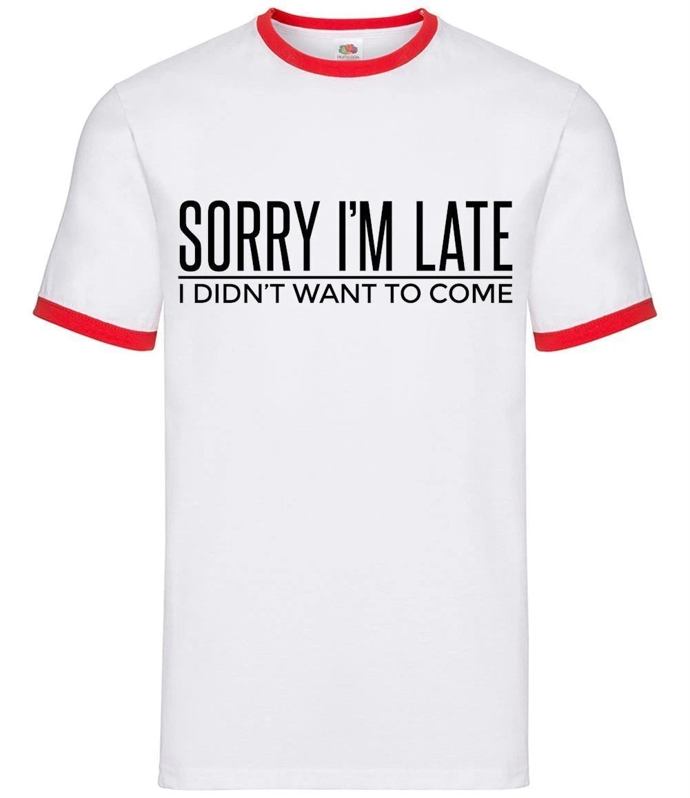 Sorry I'm Late I Didnt Want To Come - Mens Ringer - Funny Quote