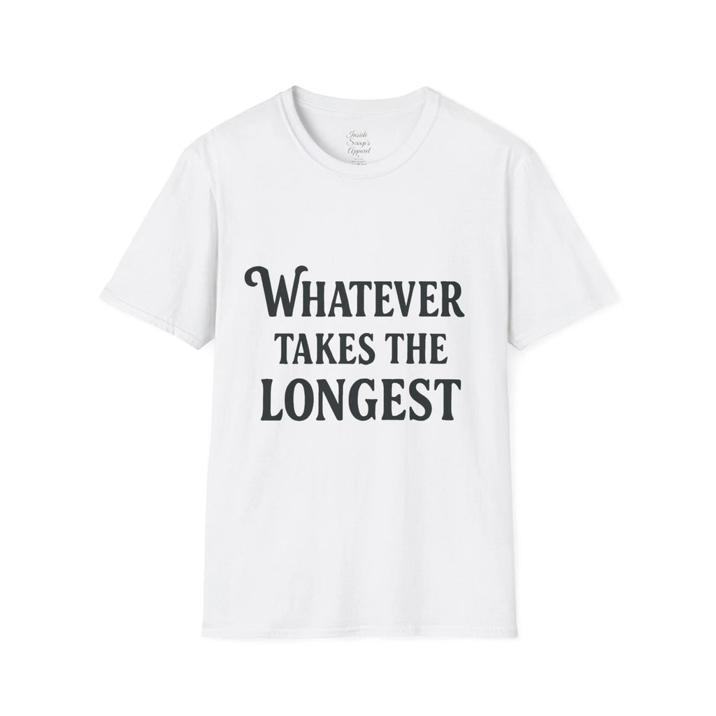Funny Quote T-Shirt: Whatever Takes the Longest, Gift for Friends, Casual,