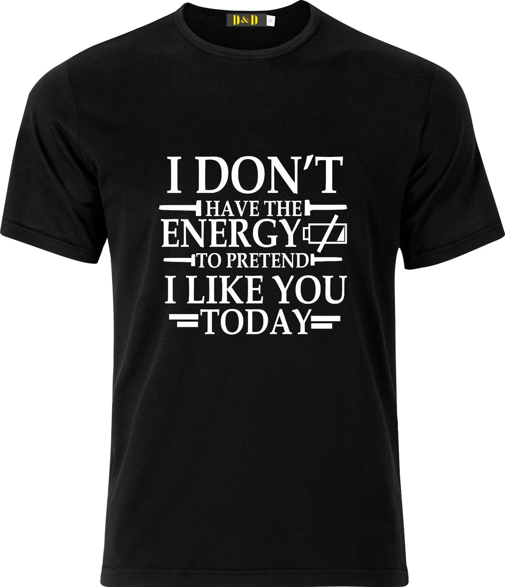 I DONT HAVE THE ENERGY TO PRTEND I LIKE YOU TODAY FUNNY HUMOR COTTON  T SHIRT