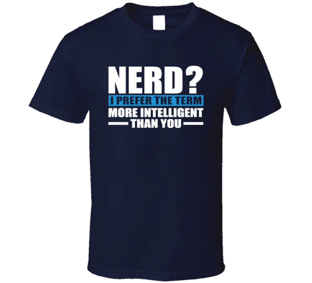 Nerd I Prefer The Term More Intelligent Than You Sarcastic T Shirt