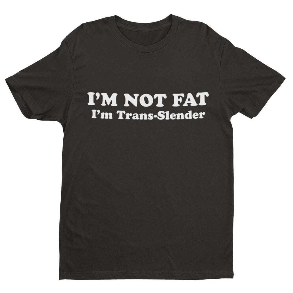 I'm Not Fat - I'm Trans-Slender Funny Anti Woke T Shirt Novelty Trans Joke Gift
