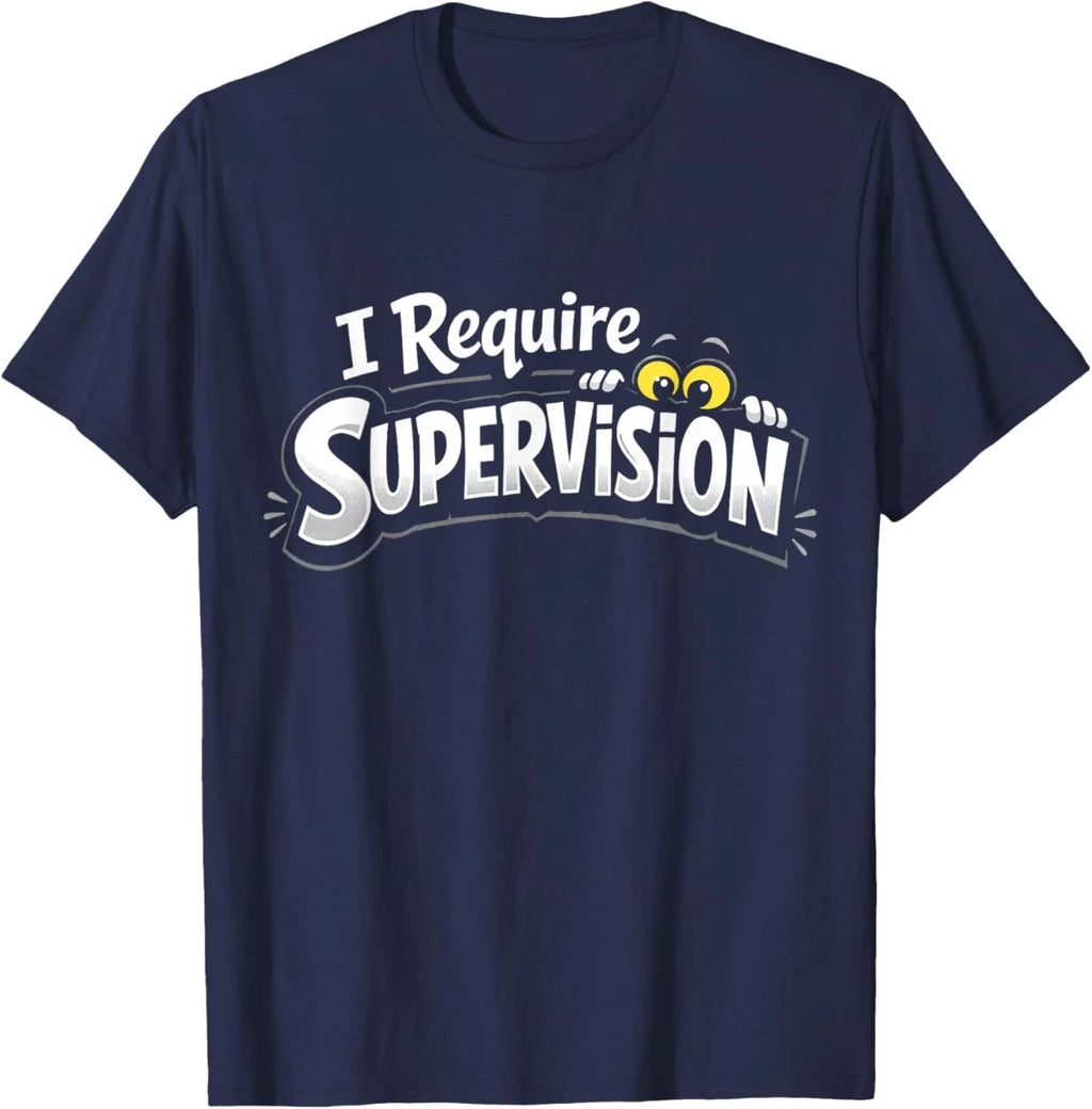 I Require Supervision Funny Sarcastic Chaos Humor Graphic T-Shirt