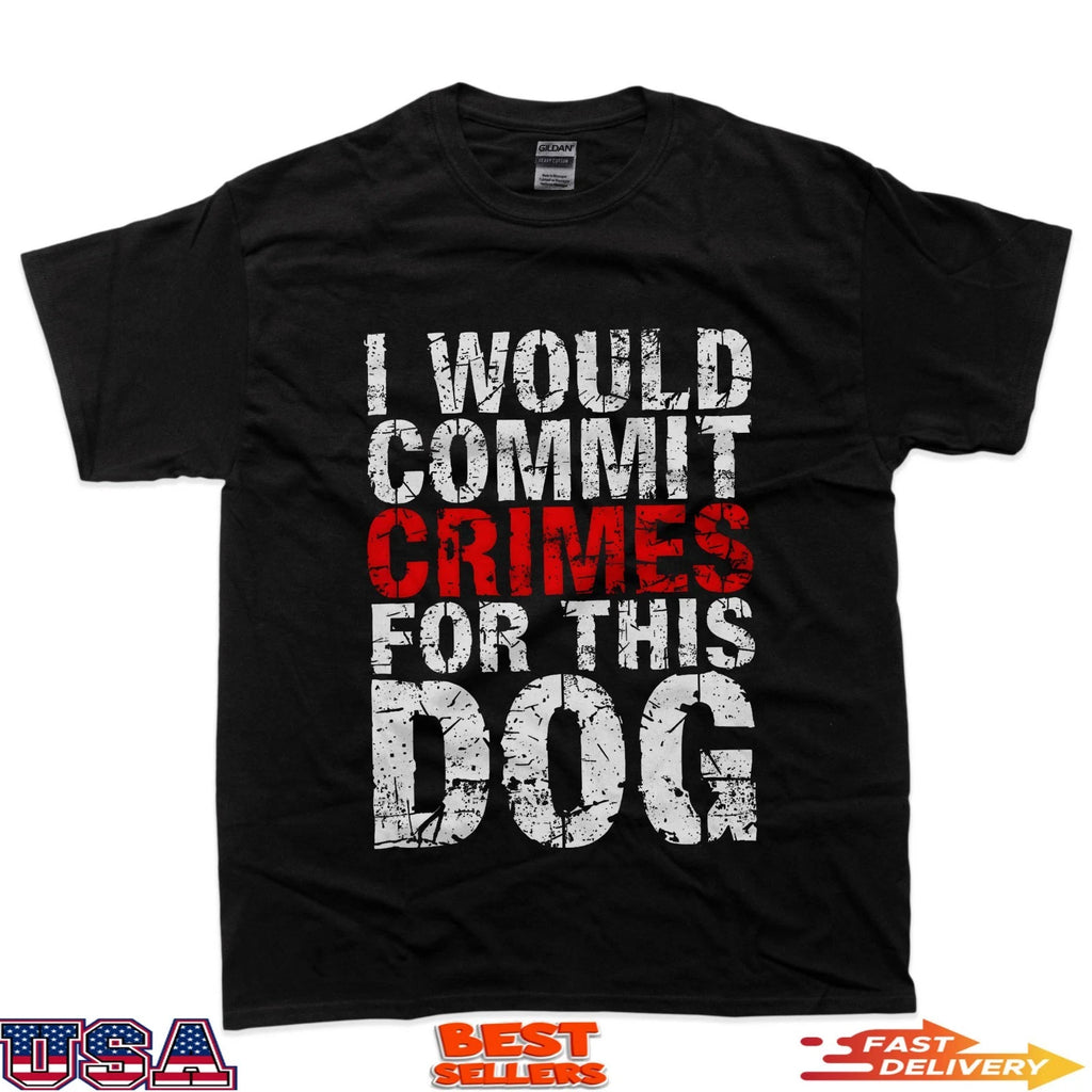 I Would Commit Crimes For This Dog Funny Bold Quote T-Shirt