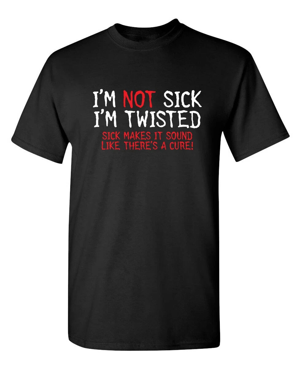 I'm Not Sick I'm Twisted Sick Make Sarcastic Humor Graphic Novelty Funny T Shirt