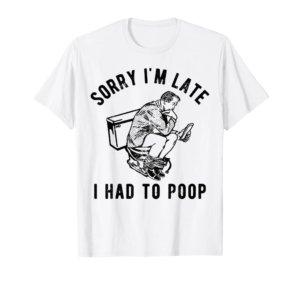 Sorry I'm Late I Had to Poop Funny Saying Quote Men T-Shirt