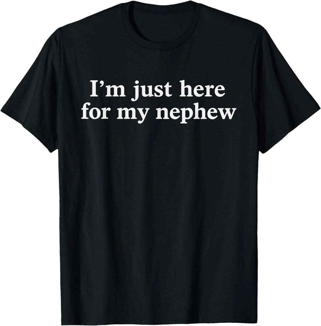 I'm Just Here for My Nephew Funny Saying Quote T-Shirt