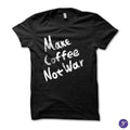 Make Coffee Not War tshirt - coffee quotes, funny coffee tshirt