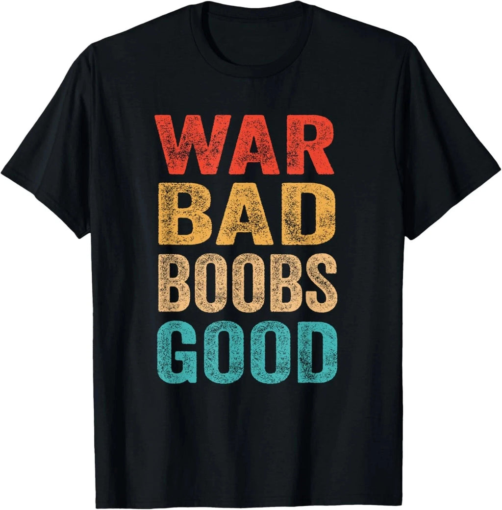 War Bad Boobs Good Funny Sarcastic Saying Gifts Men Women Gift Unisex T-Shirt
