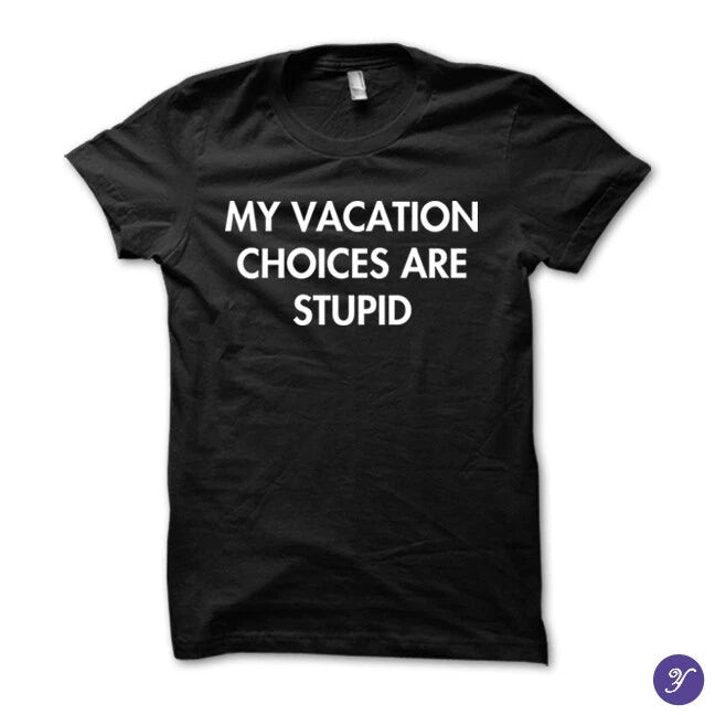 My Vacation Choices Are Stupid tshirt - funny humor tshirt