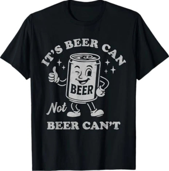 It's Beer Can Not Beer Can't Funny Drinking Womens Mens T-Shirt