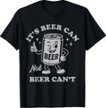 It's Beer Can Not Beer Can't Funny Drinking Womens Mens T-Shirt