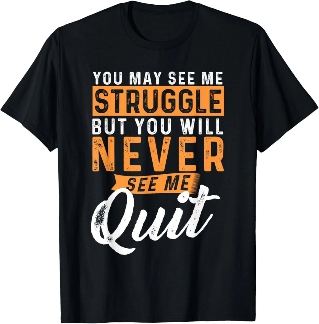 You Will Never See Me Quit - Motivational Quote Inspiration T-Shirt