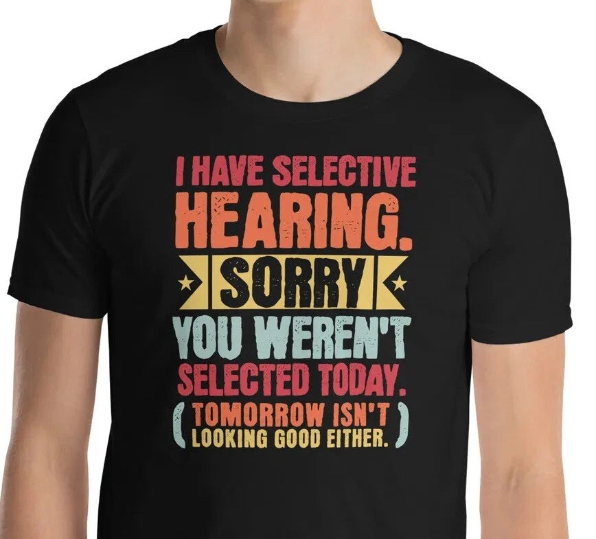 Sarcastic I Have Selective Hearing Sorry You Weren't Selected Today T-Shirt