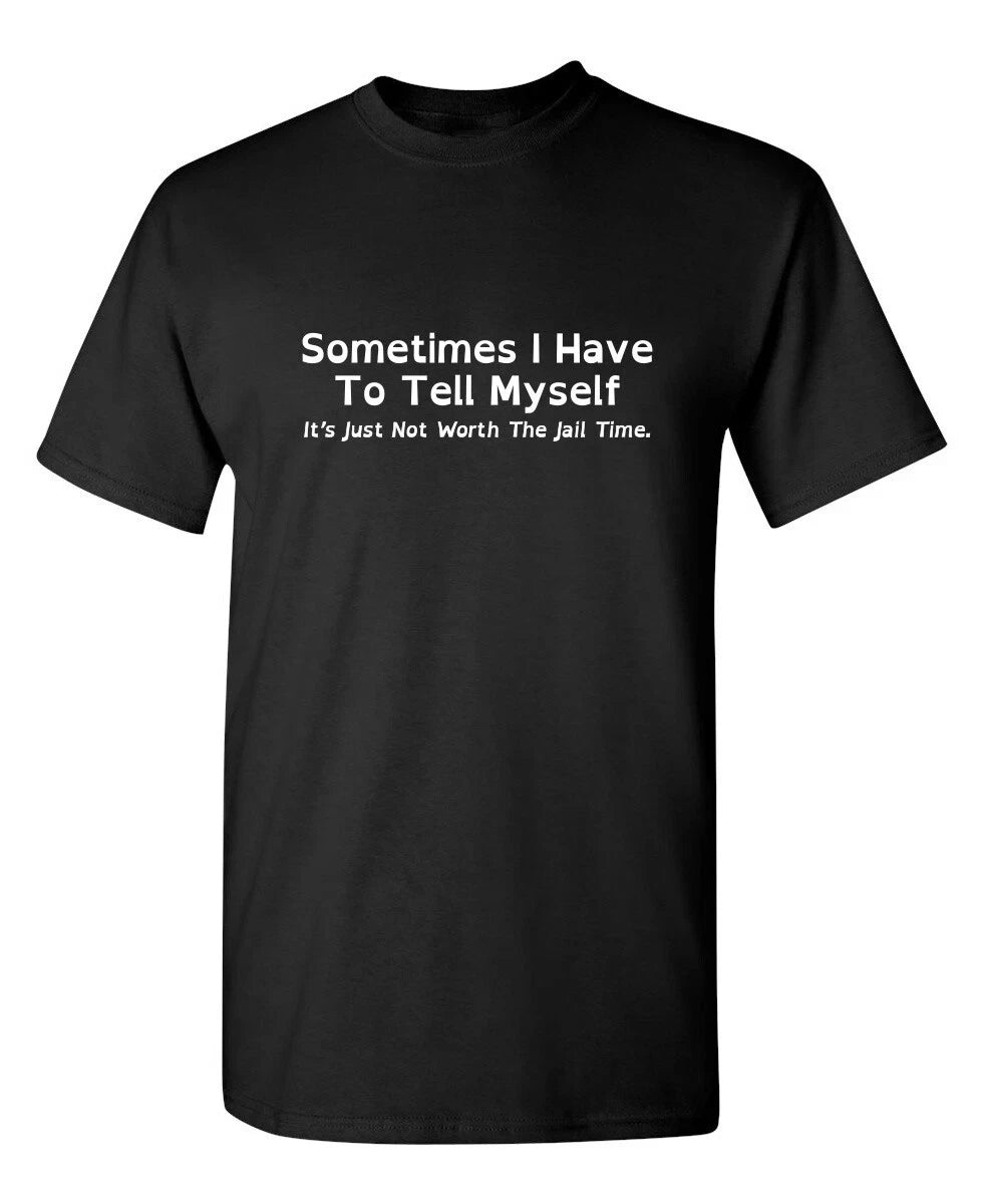 Sometimes I Have To Tell Myself Sarcastic Humor Graphic Novelty Funny T Shirt