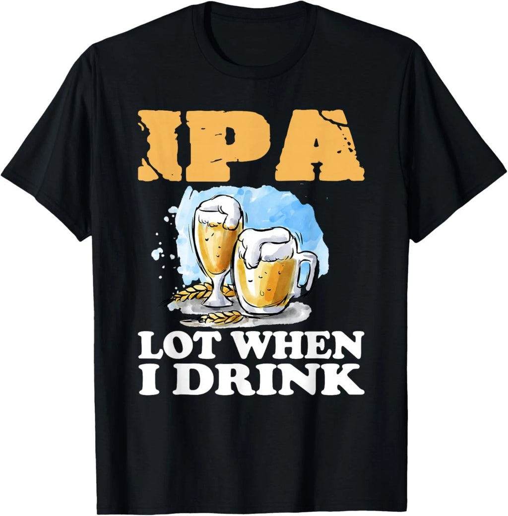 IPA Lot When I Drink Funny Drinking Beer T-Shirt