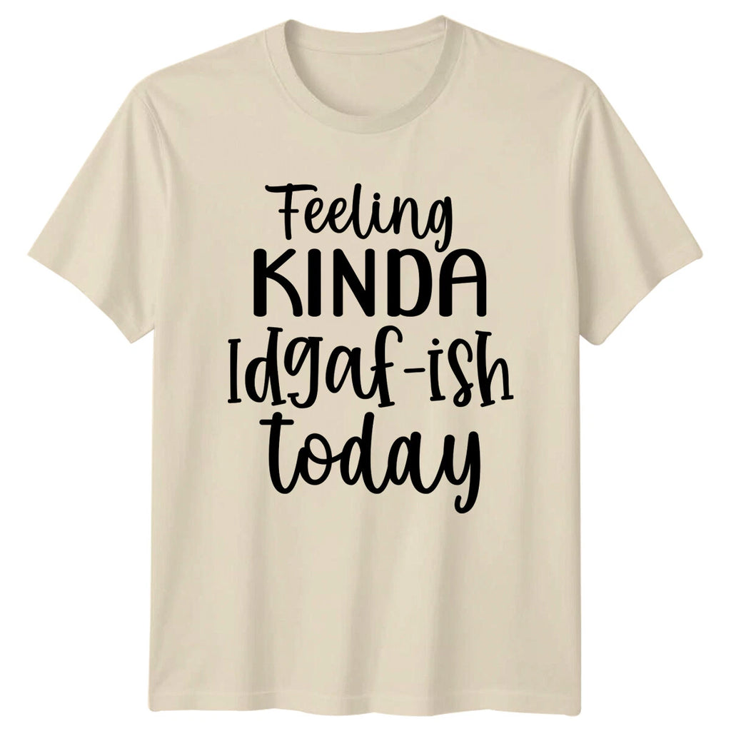 Feeling Kinda Idgaf-Ish Today Funny Slogan T-Shirt Graphic Adult