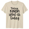 Feeling Kinda Idgaf-Ish Today Funny Slogan T-Shirt Graphic Adult