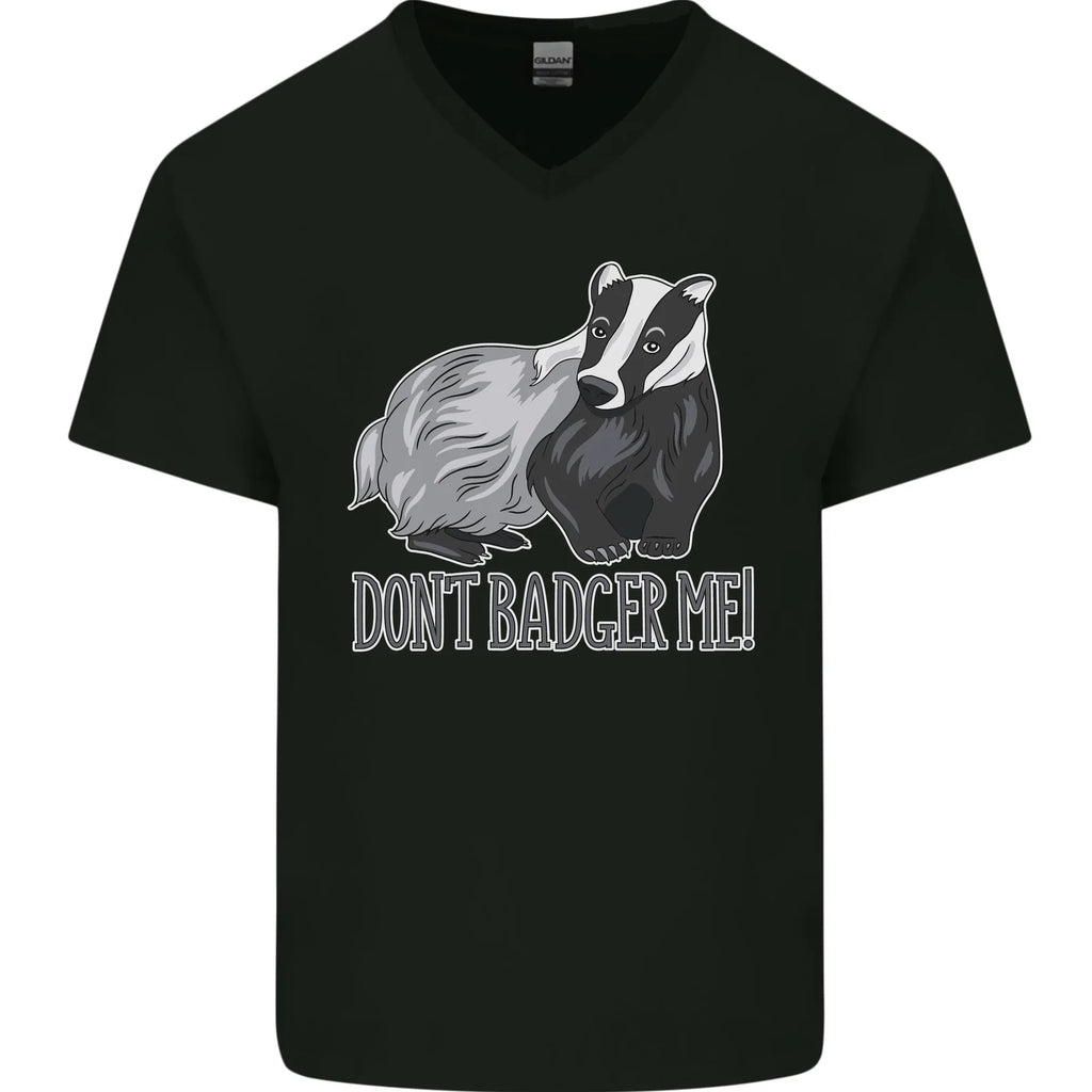 Dont Badger Me Funny Quote Mens V-Neck Cotton T-Shirt