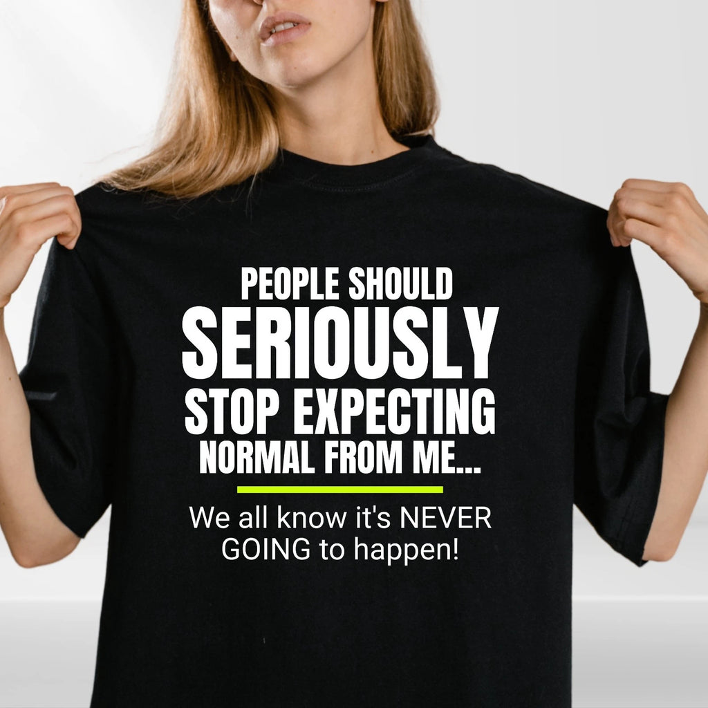 Funny Quote T-Shirt | Seriously Stop Expecting Normal | Sarcastic Humour Unisex
