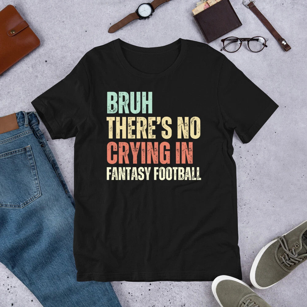 Bruh There's No Crying In Fantasy Football Sarcastic Funny Game Day t-shirt