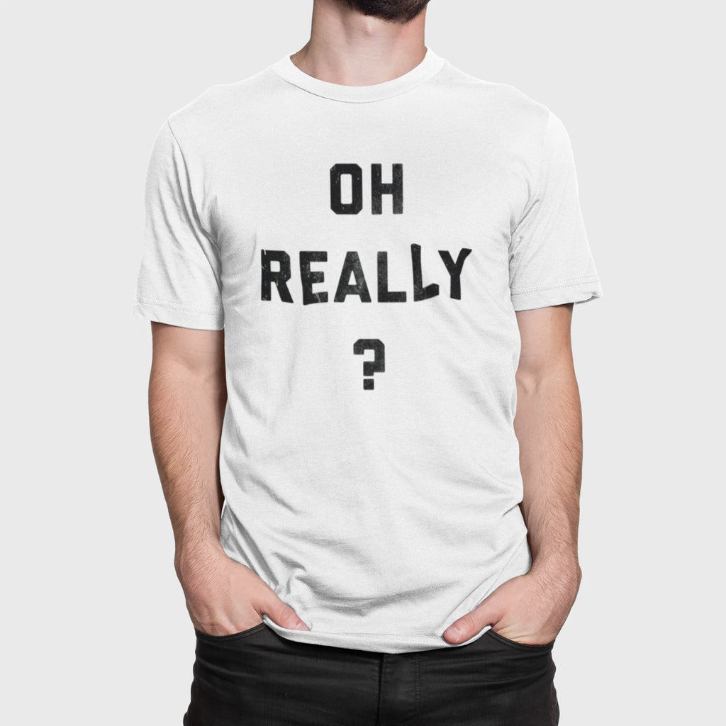 Oh Really? Sarcastic Funny T-Shirt | Skeptical Humor Tee