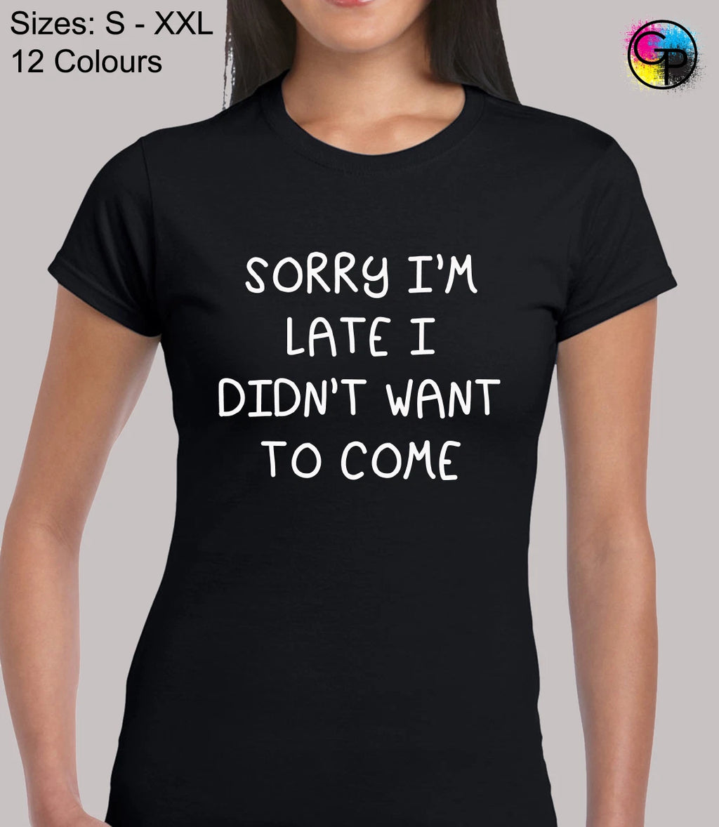 Sorry Im Late I Didnt Want To Come Funny Novelty Fitted T-Shirt Tee for Women