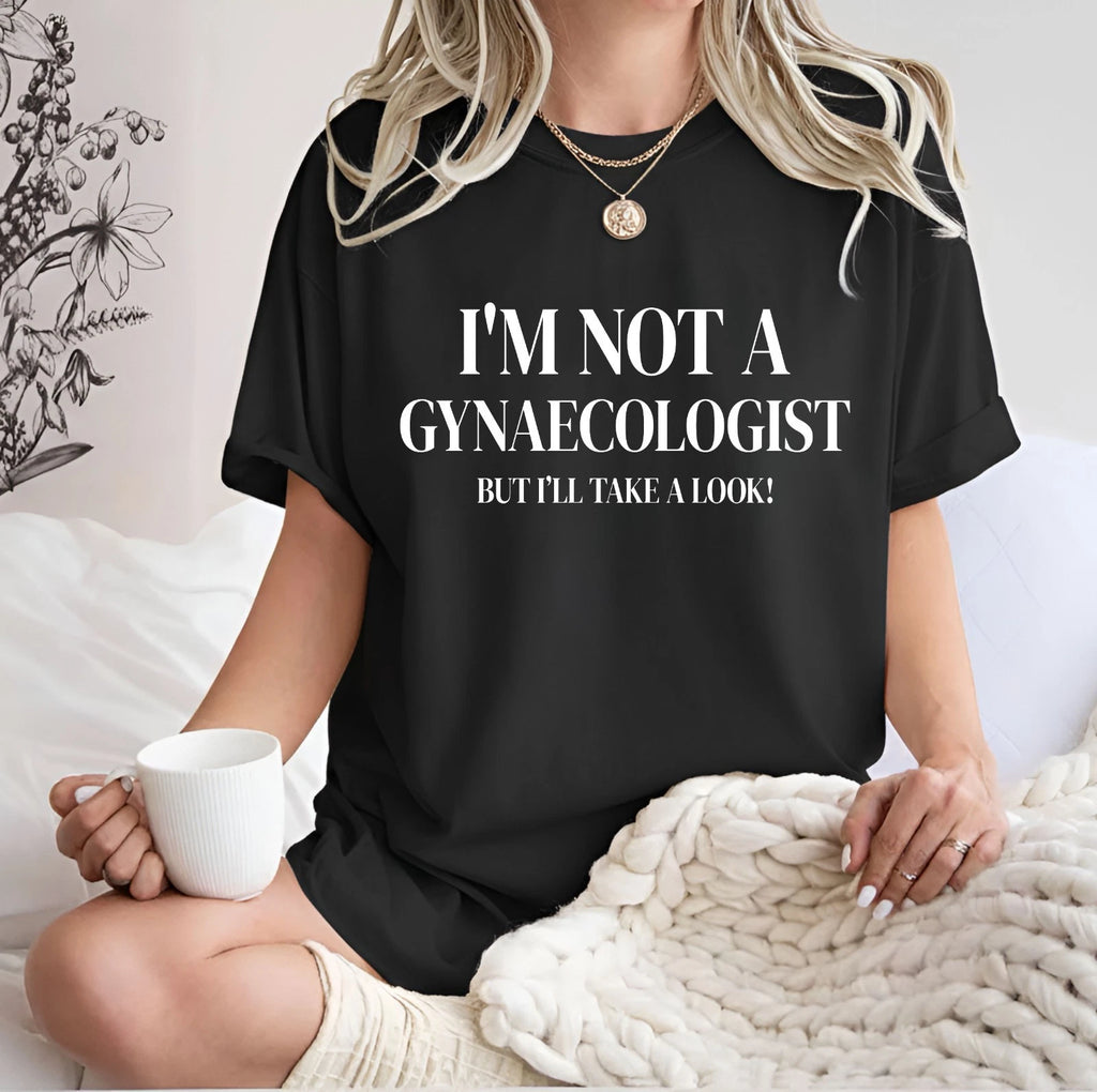 I’m Not A Gynaecologist Funny T-Shirt - Sarcastic Quote Statement Unisex Tee Top
