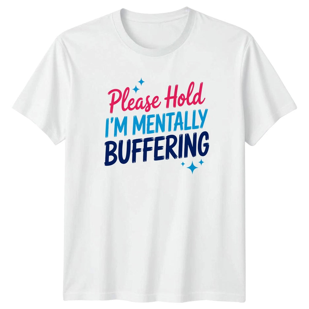 Please Hold Im Mentally Buffering T-Shirt Sarcastic Humour Gift For Him And Her