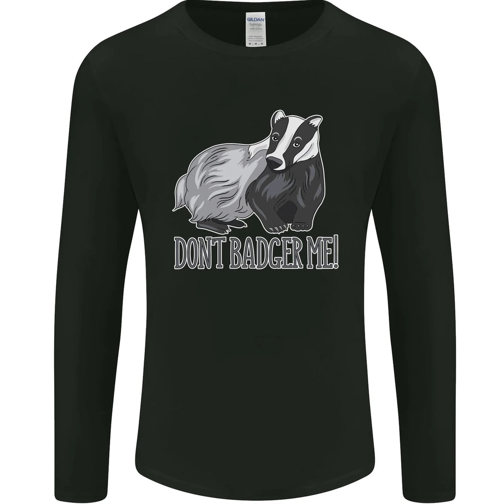 Dont Badger Me Funny Quote Mens Long Sleeve T-Shirt