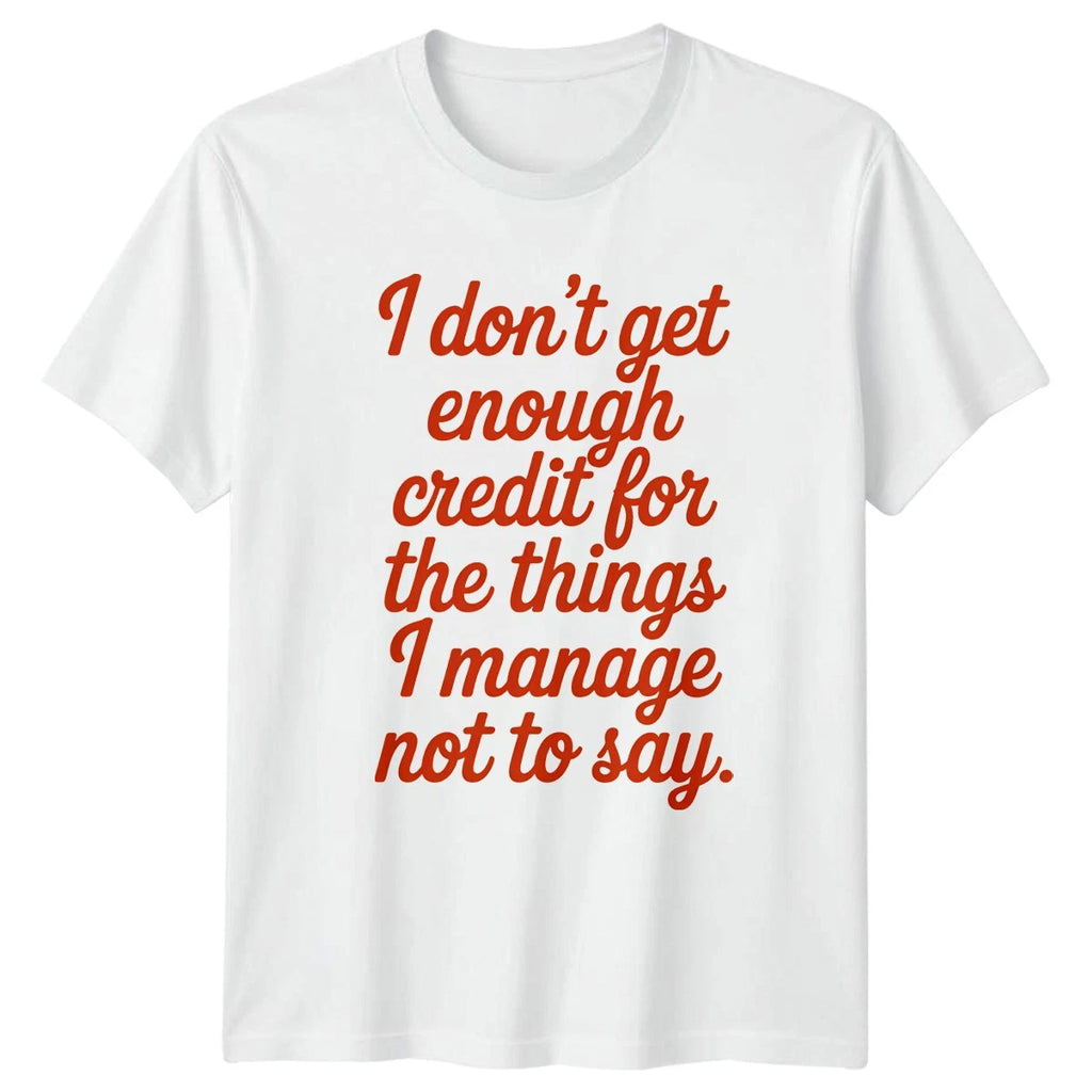 I Dont Get Enough Credit T-Shirt Sarcastic Humor Birthday Gift For Him And Her
