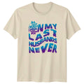 On My Last Husbands Never Womens T-Shirt Dark Humor Relationship Humor Birthday