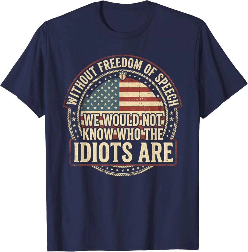 Without Freedom of Speech We Would Not Know Sarcastic T-Shirt
