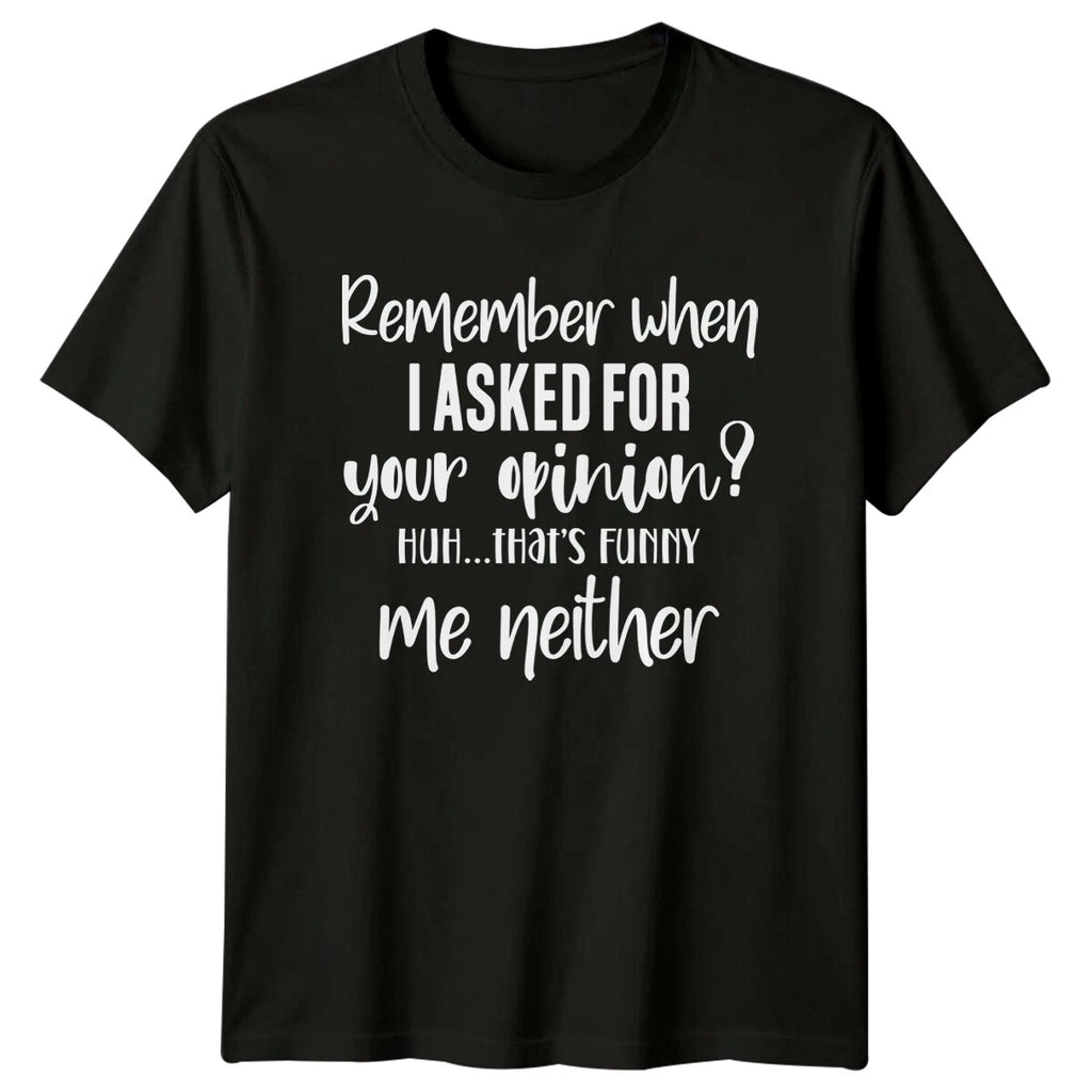 Remember When I Asked Opinion Funny Sarcastic Humor Adult T-Shirt