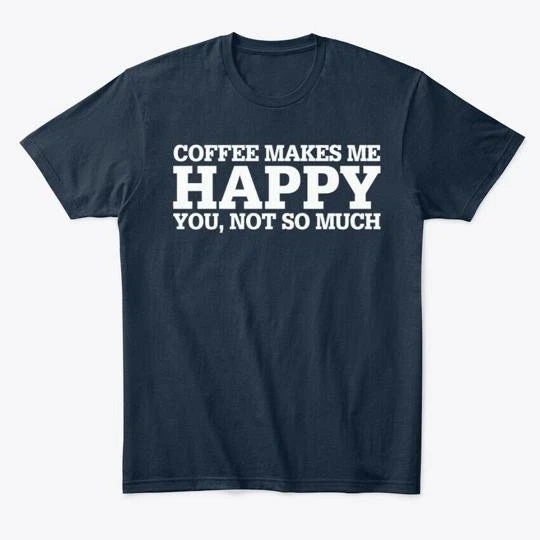 Coffee Funny Gift Idea Premium T-Shirt Made in the USA Size S to 5XL