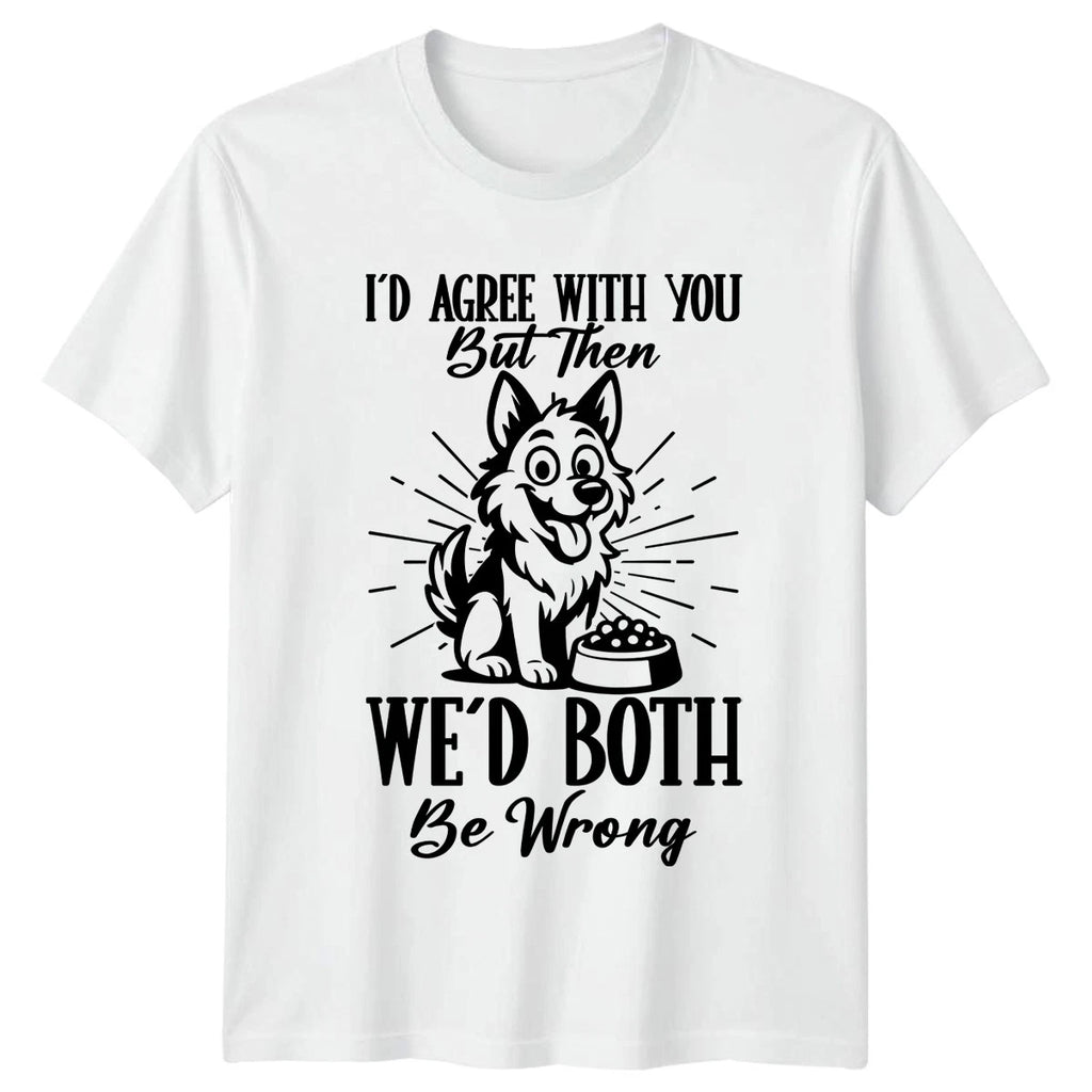 Id Agree With You But T-Shirt Sarcastic Dog Gift For Him And Her