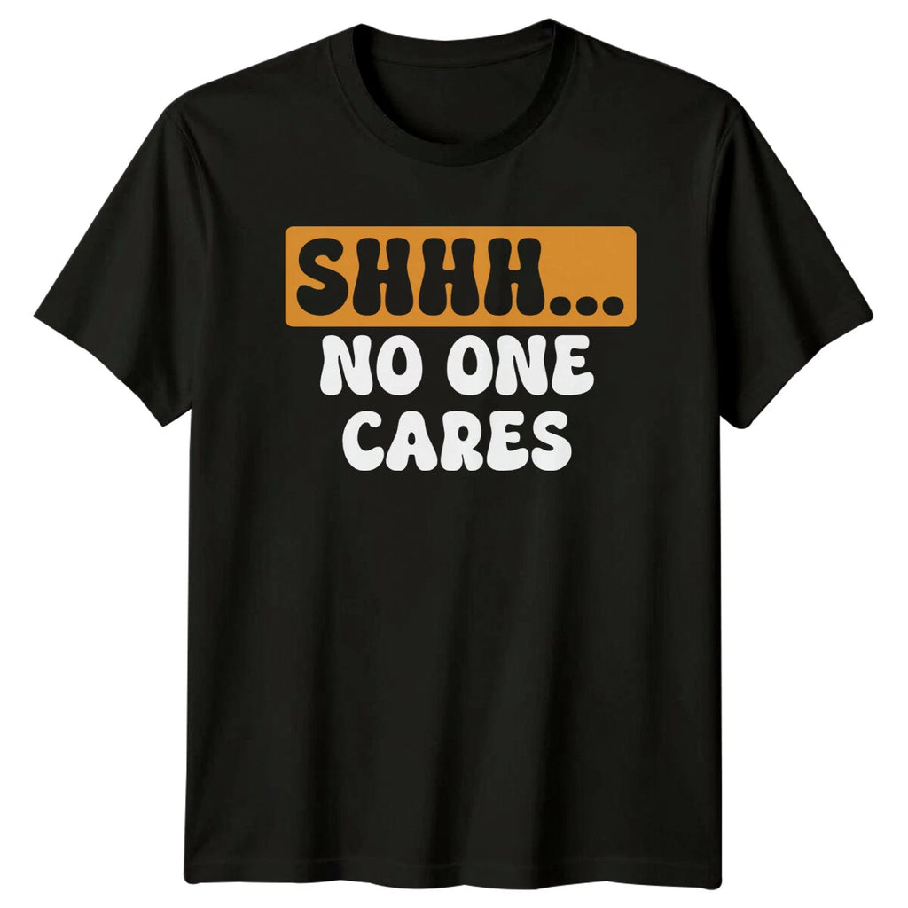 SHHH... NO ONE CARES Sarcasm Humor Mens