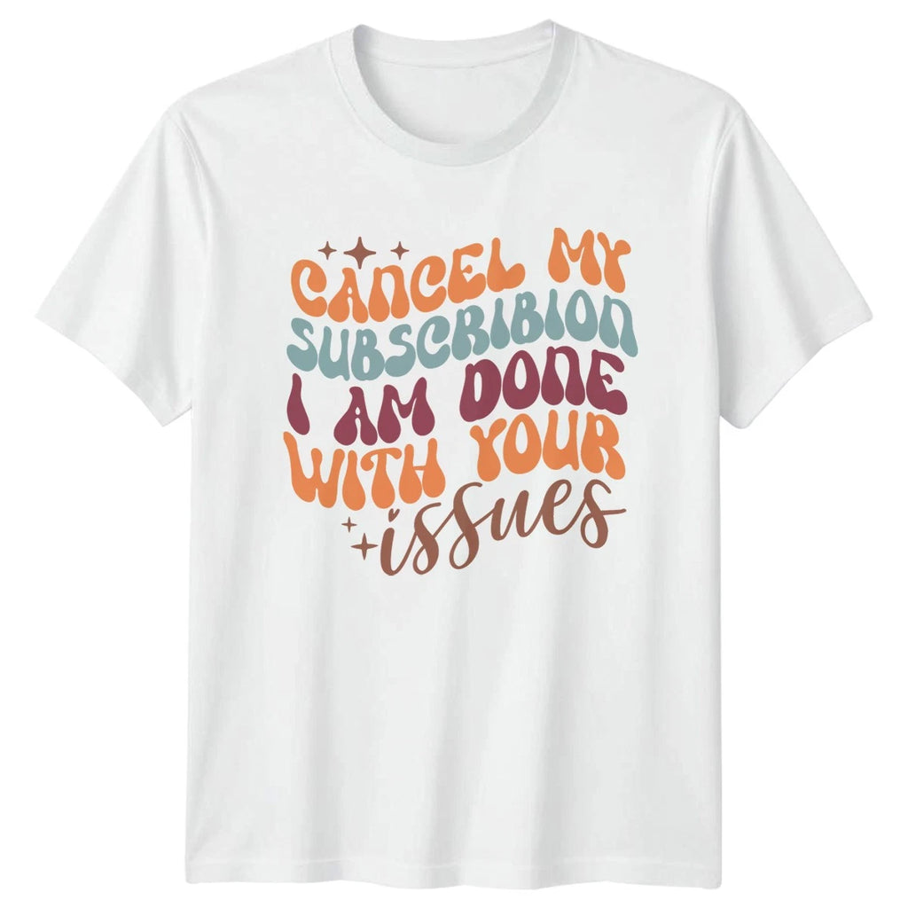 Cancel My Subscription I Am T-Shirt Sarcastic Quotes Birthday Gift For Him