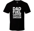 Dad Fuel Coffee And Sarcasm Fathers Day T Shirt