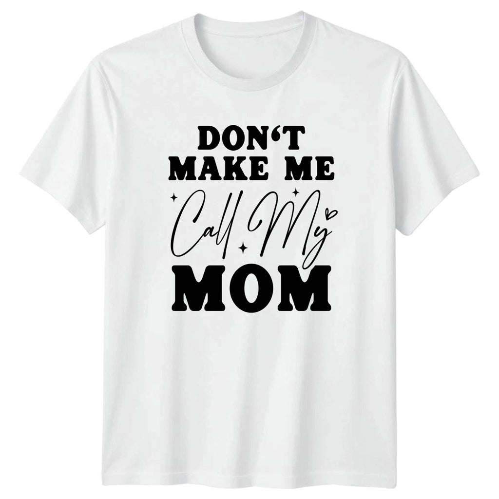 Dont Make Me Call My T-Shirt Sarcastic Humor Parenting Birthday Gift For Him