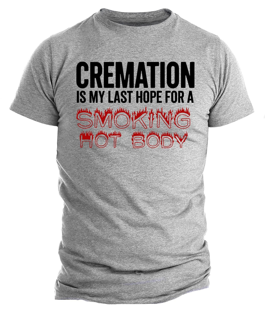 Cremation Smoking Hot Body Shirt | Funny Sarcastic Graphic Tee | Dark Humor